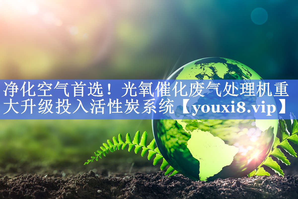净化空气首选！光氧催化废气处理机重大升级投入活性炭系统