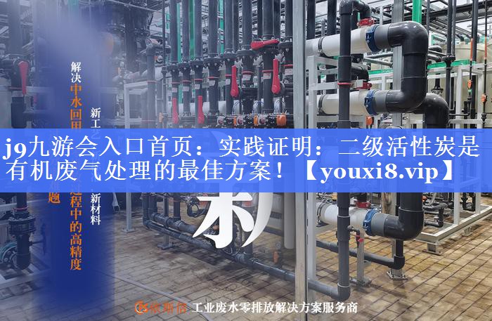 j9九游会入口首页：实践证明：二级活性炭是有机废气处理的最佳方案！