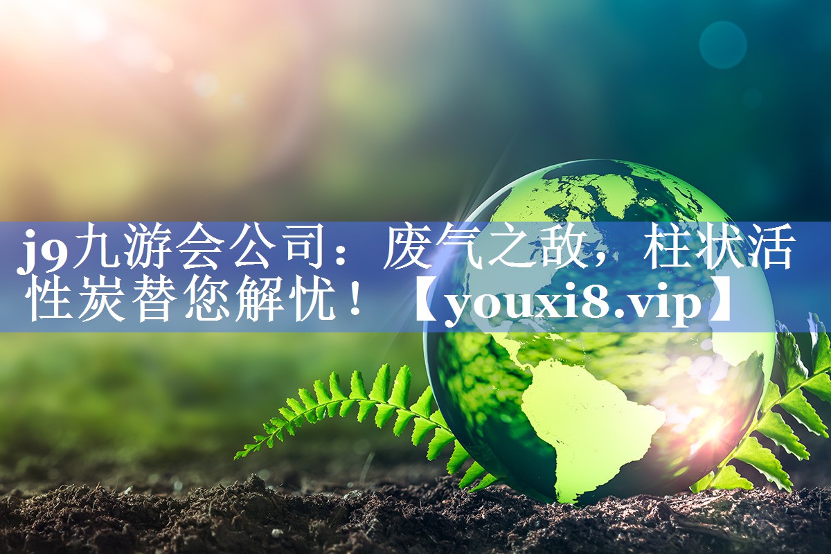 废气之敌,柱状活性炭替您解忧! 废气之敌,柱状活性炭替您解忧!