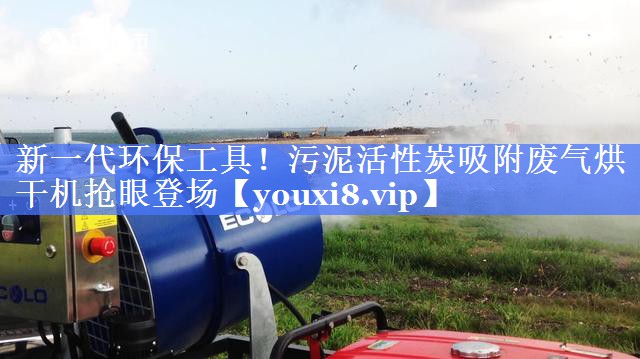 新一代环保工具！污泥活性炭吸附废气烘干机抢眼登场